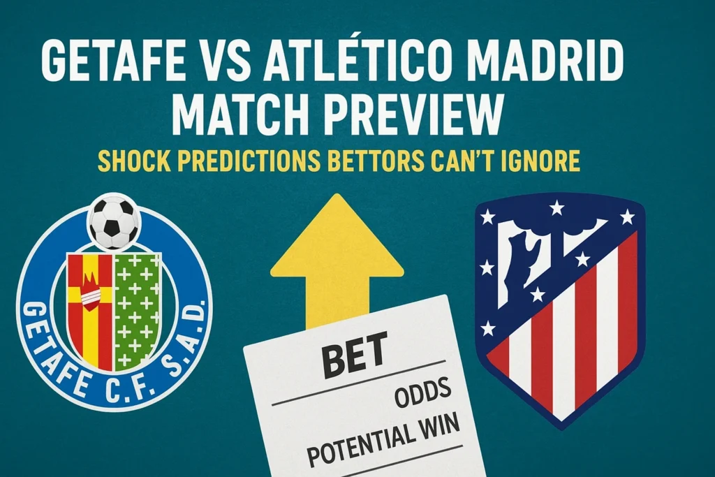 Getafe vs Atlético Madrid Match Preview and Betting Guide for Smart Punters